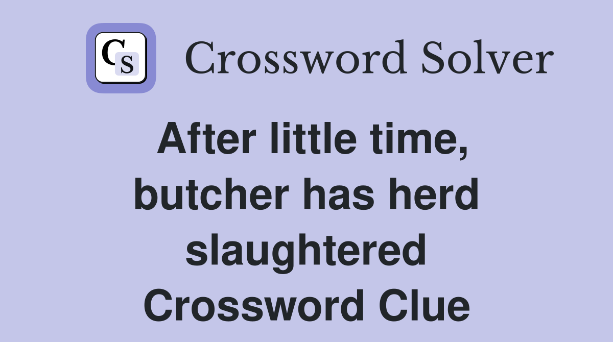 After little time, butcher has herd slaughtered Crossword Clue